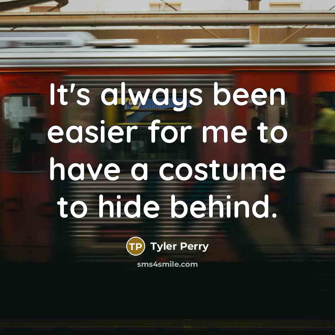 “It's always been easier for me to have a costume…” quote by Tyler Perry