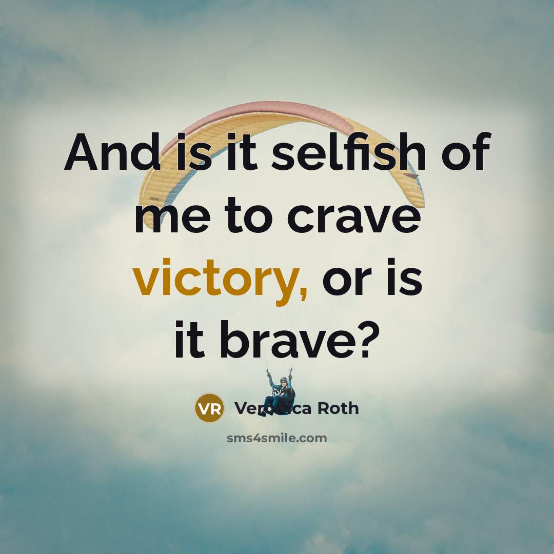 “And is it selfish of me to crave victory, or…” quote by Veronica Roth