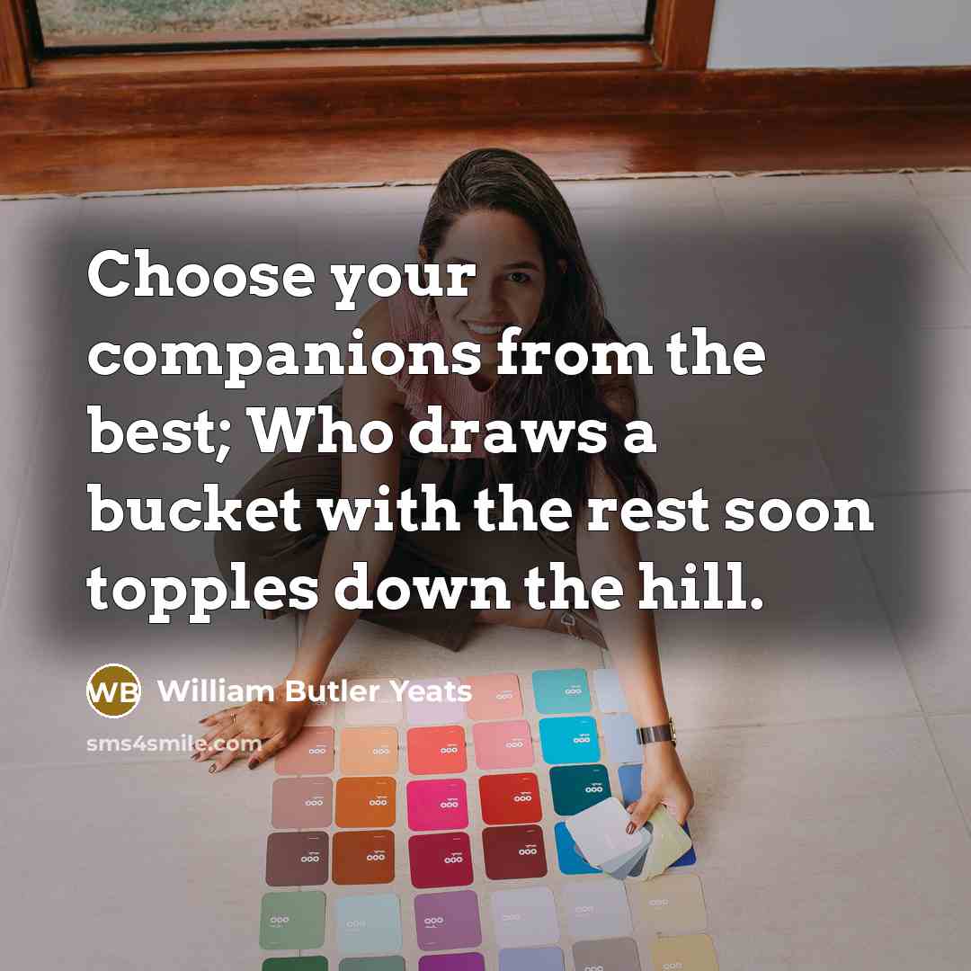 “Choose your companions from the best; Who draws a bucket…” quote by William Butler Yeats