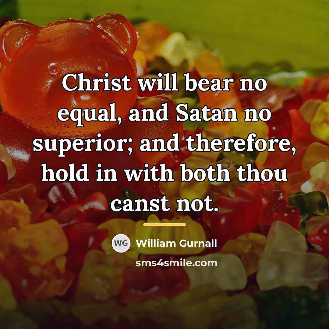 “Christ will bear no equal, and Satan no superior; and…” quote by William Gurnall