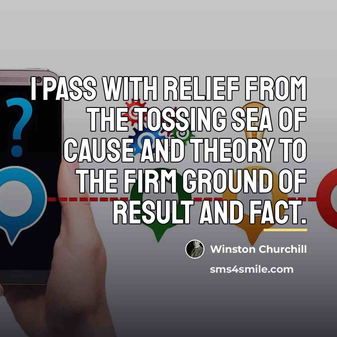 “I pass with relief from the tossing sea of Cause…” quote by Winston Churchill