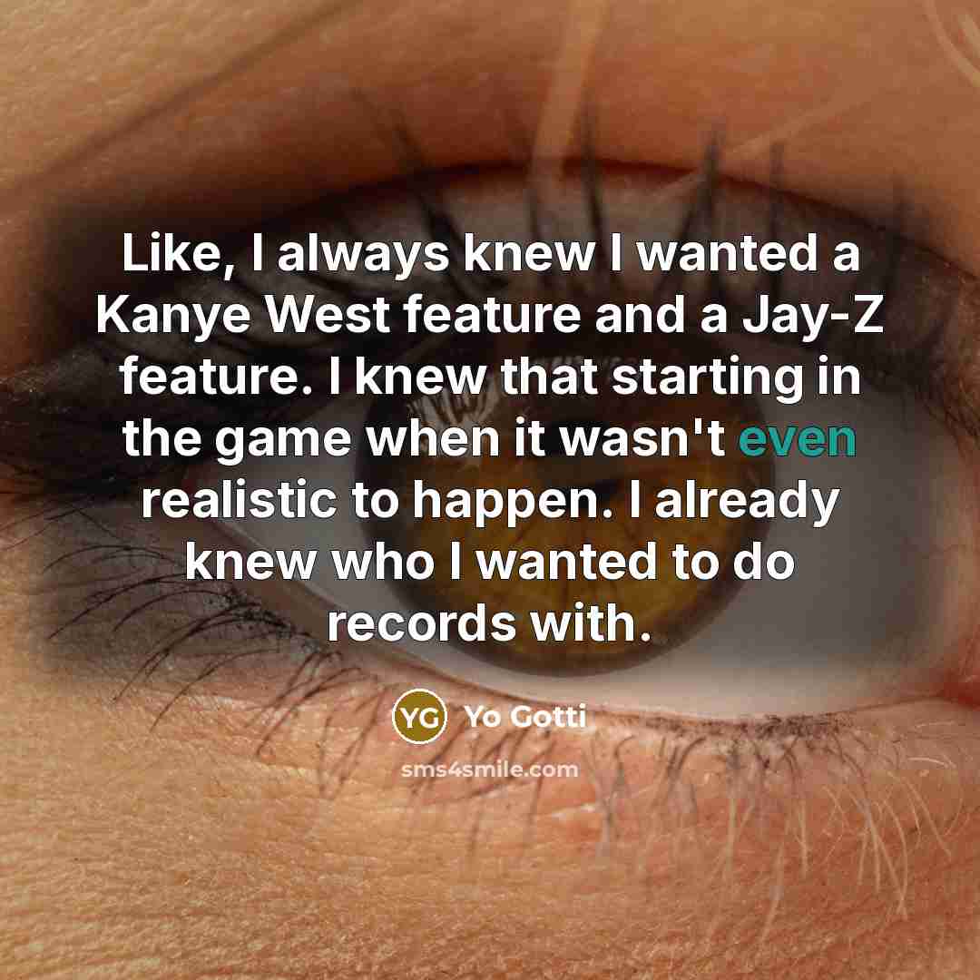 “Like, I always knew I wanted a Kanye West feature…” quote by Yo Gotti