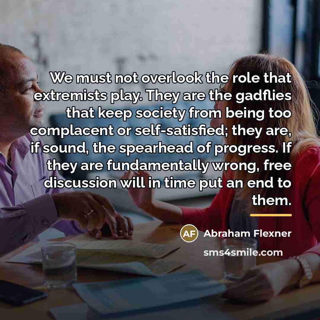 “We must not overlook the role that extremists play. They…” quote by Abraham Flexner