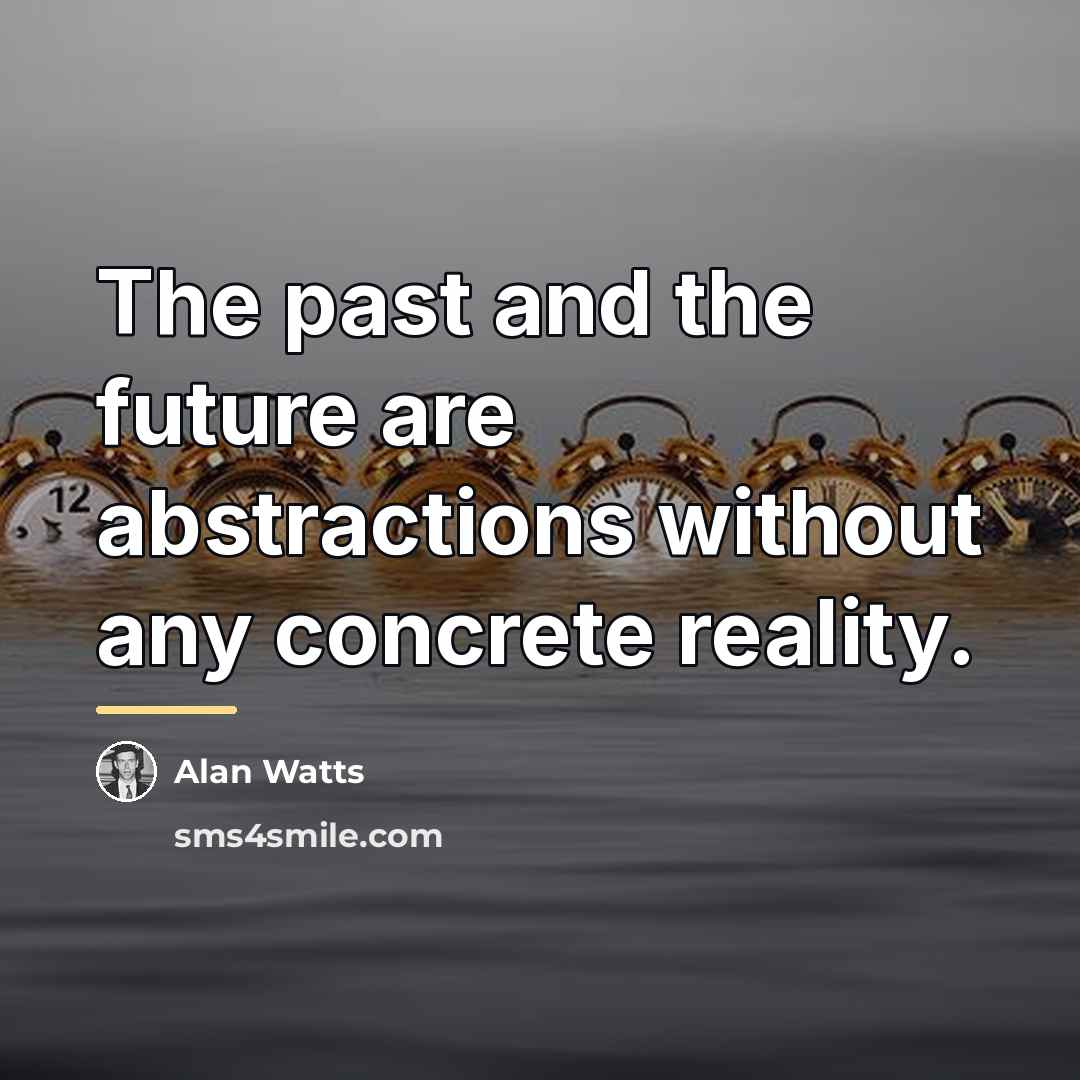 “The past and the future are abstractions without any concrete…” quote by Alan Watts
