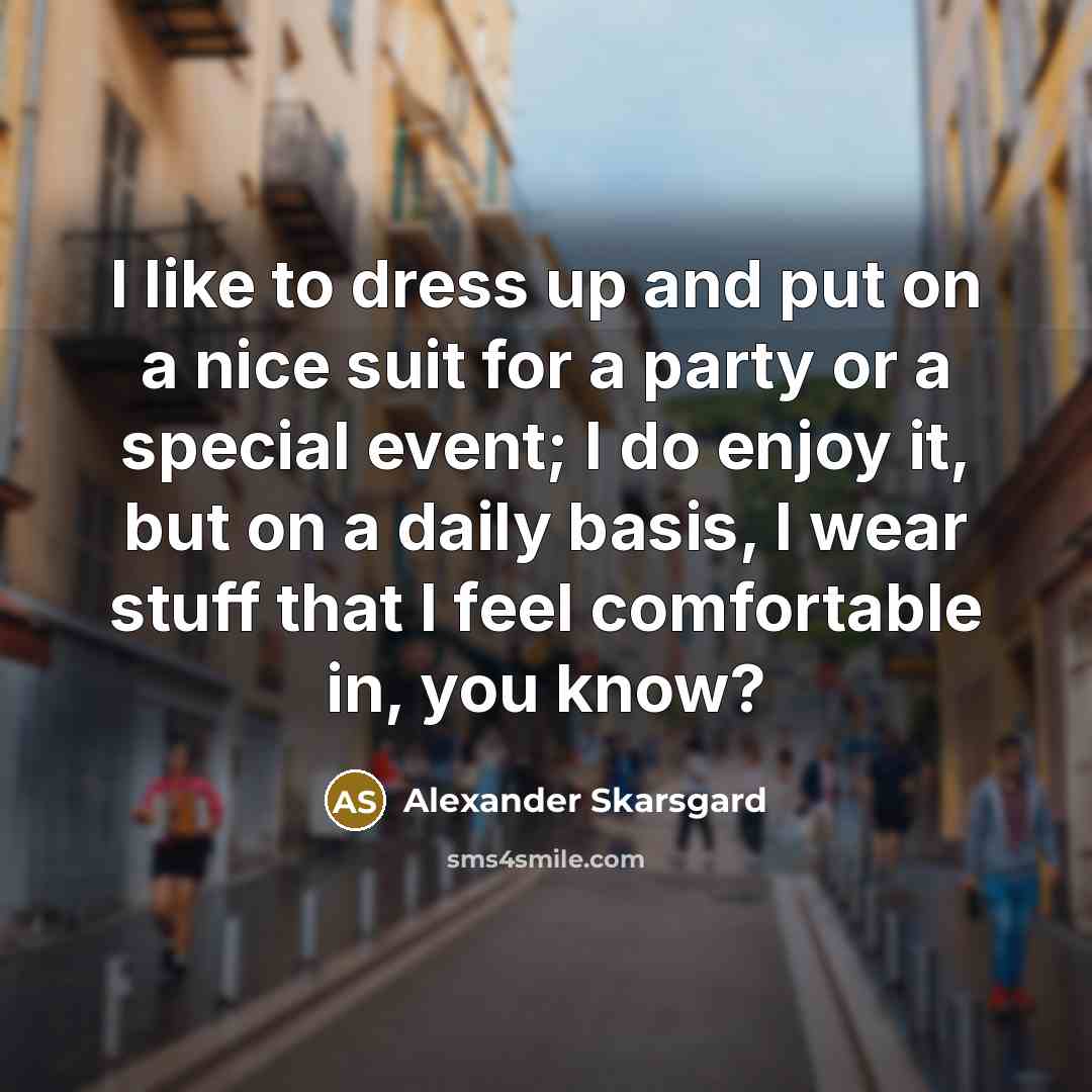 “I like to dress up and put on a nice…” quote by Alexander Skarsgard