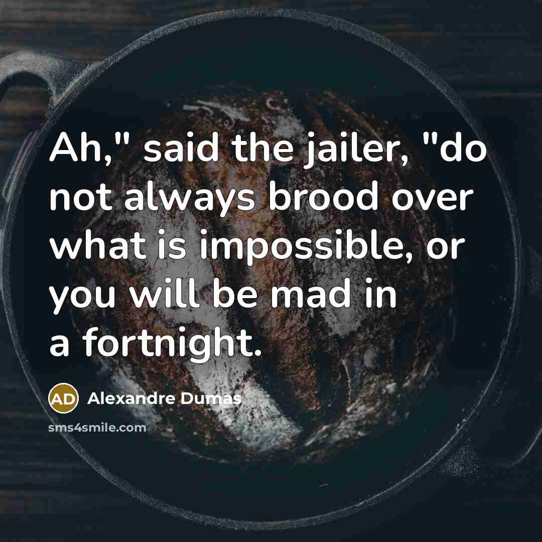 “Ah," said the jailer, "do not always brood over what…” quote by Alexandre Dumas