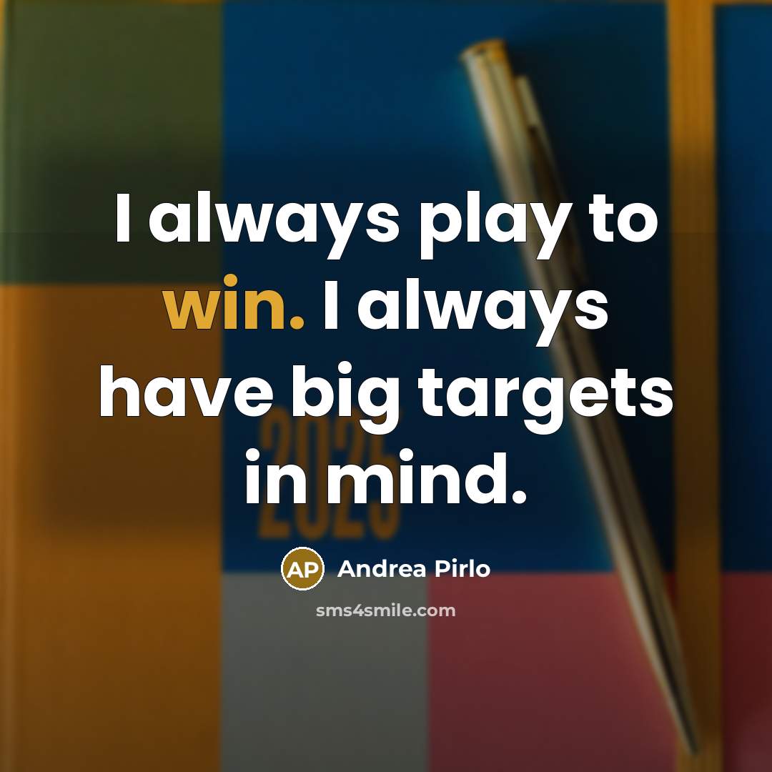 “I always play to win. I always have big targets…” quote by Andrea Pirlo