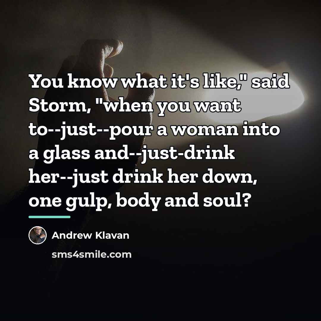 “You know what it's like," said Storm, "when you want…” quote by Andrew Klavan