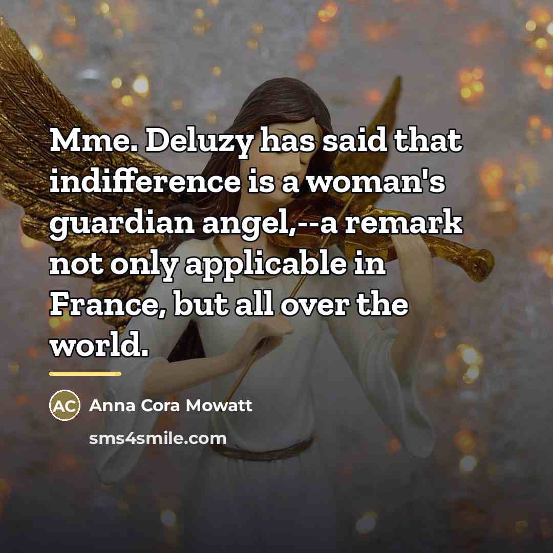 “Mme. Deluzy has said that indifference is a woman's guardian…” quote by Anna Cora Mowatt