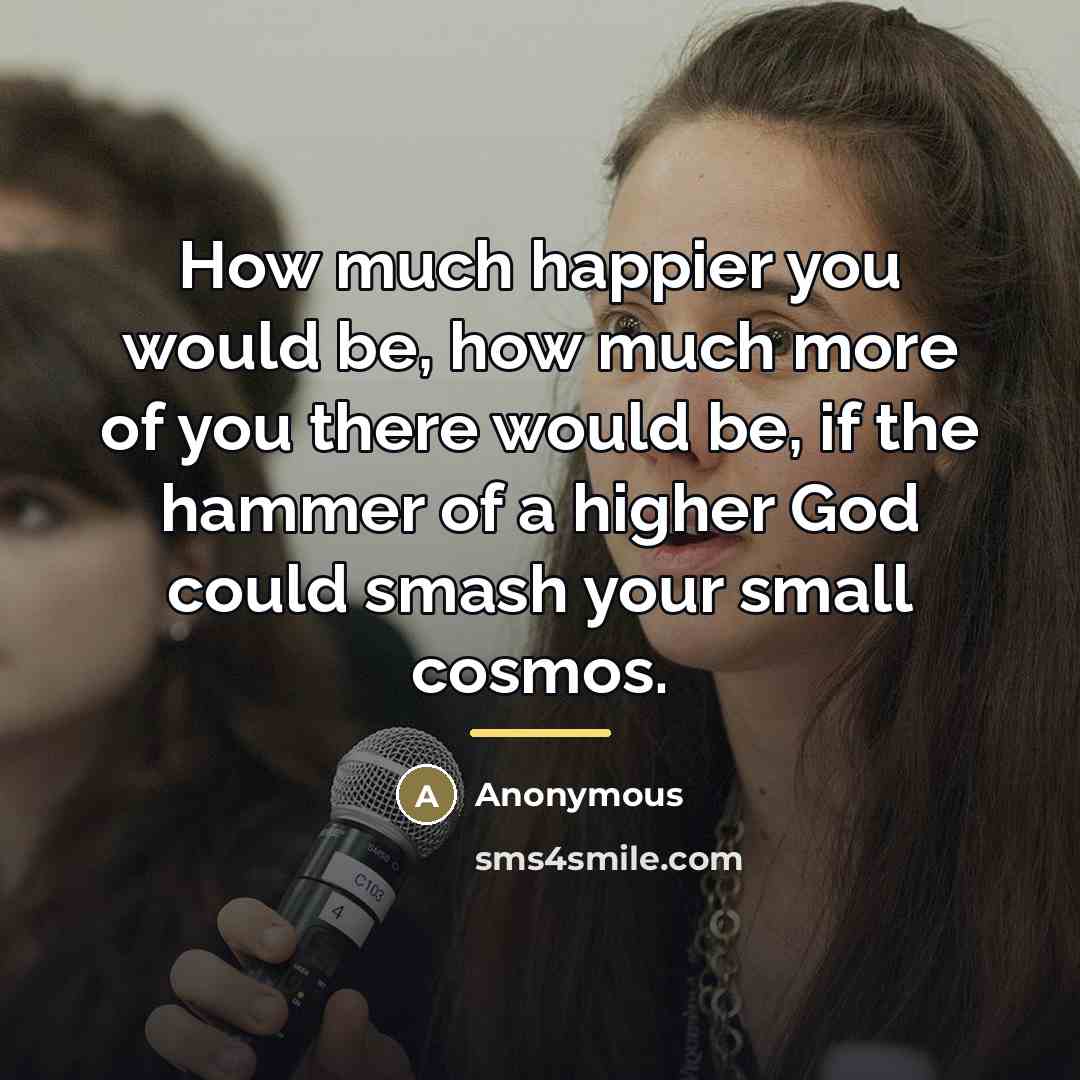 “How much happier you would be, how much more of…” quote by Anonymous