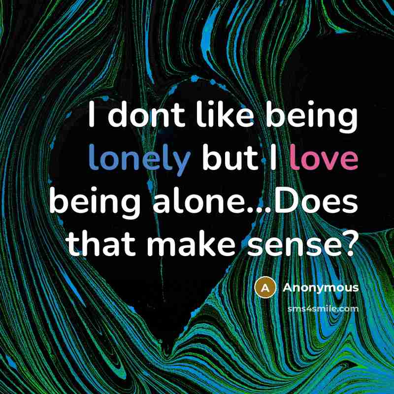 “I dont like being lonely but I love being alone...Does…” quote by Anonymous