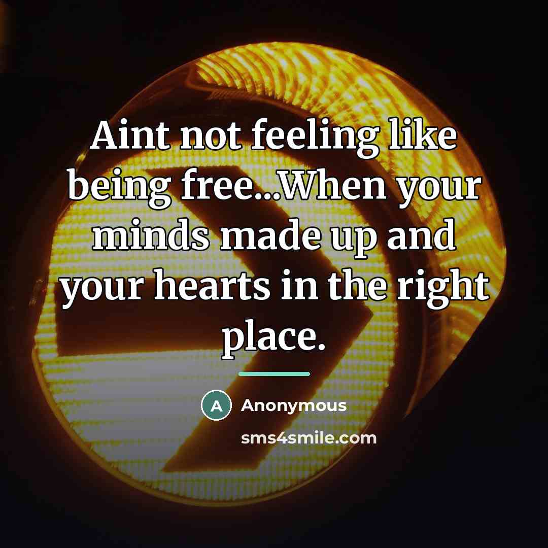 “Aint not feeling like being free...When your minds made up…” quote by Anonymous