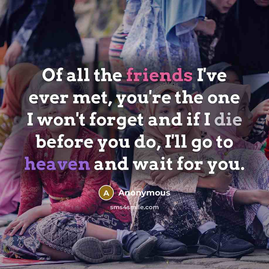 “Of all the friends I've ever met, you're the one…” quote by Anonymous