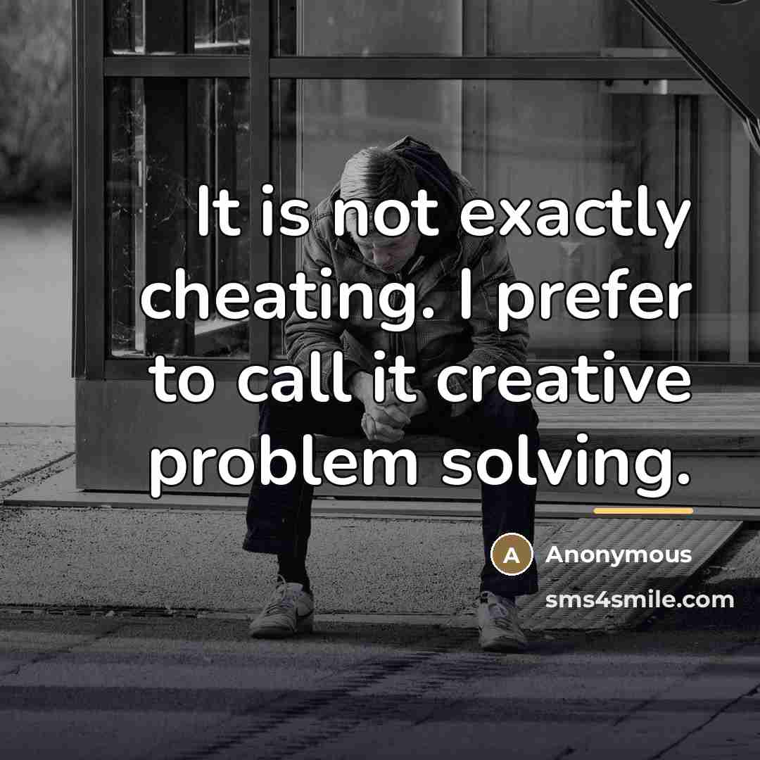 “It is not exactly cheating. I prefer to call it…” quote by Anonymous