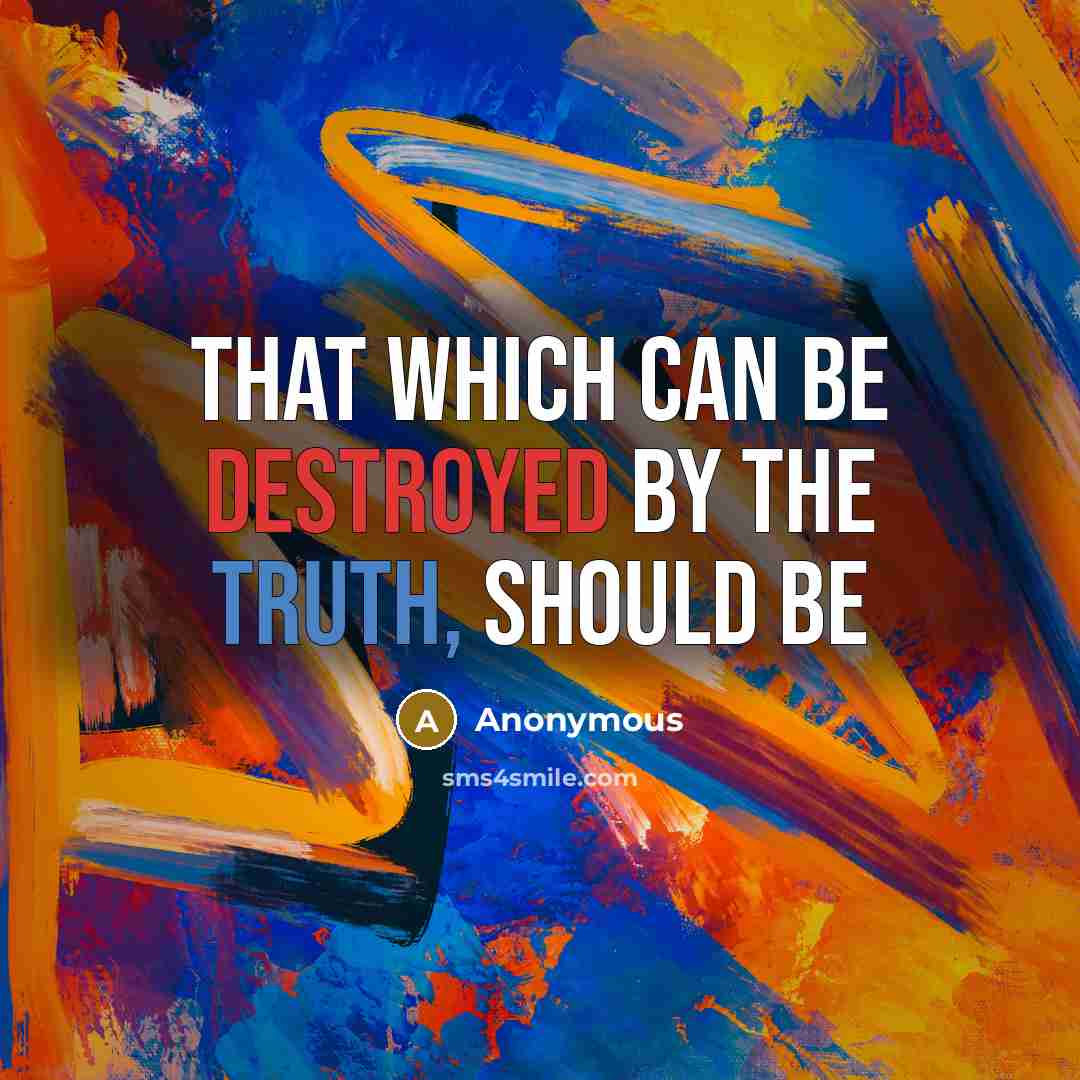 “That which can be destroyed by the truth, should be” quote by Anonymous