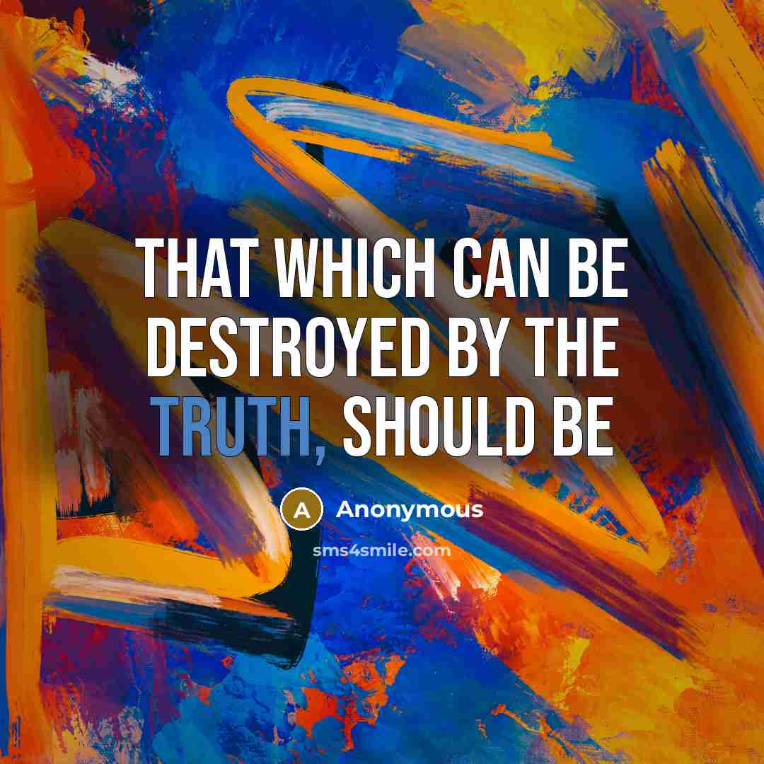“That which can be destroyed by the truth, should be” quote by Anonymous