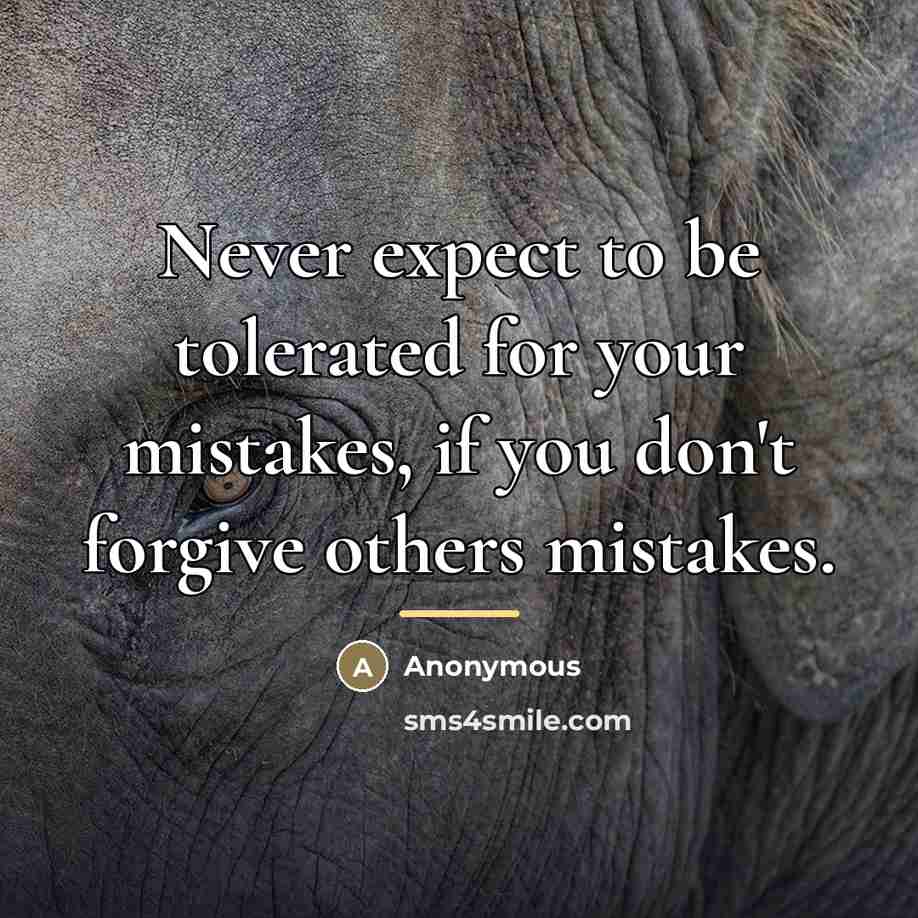 “Never expect to be tolerated for your mistakes, if you…” quote by Anonymous