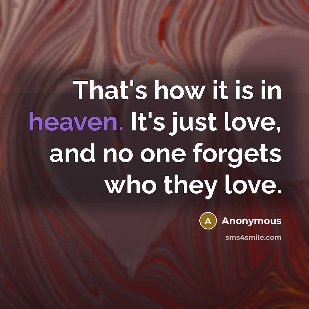 “That's how it is in heaven. It's just love, and…” quote by Anonymous