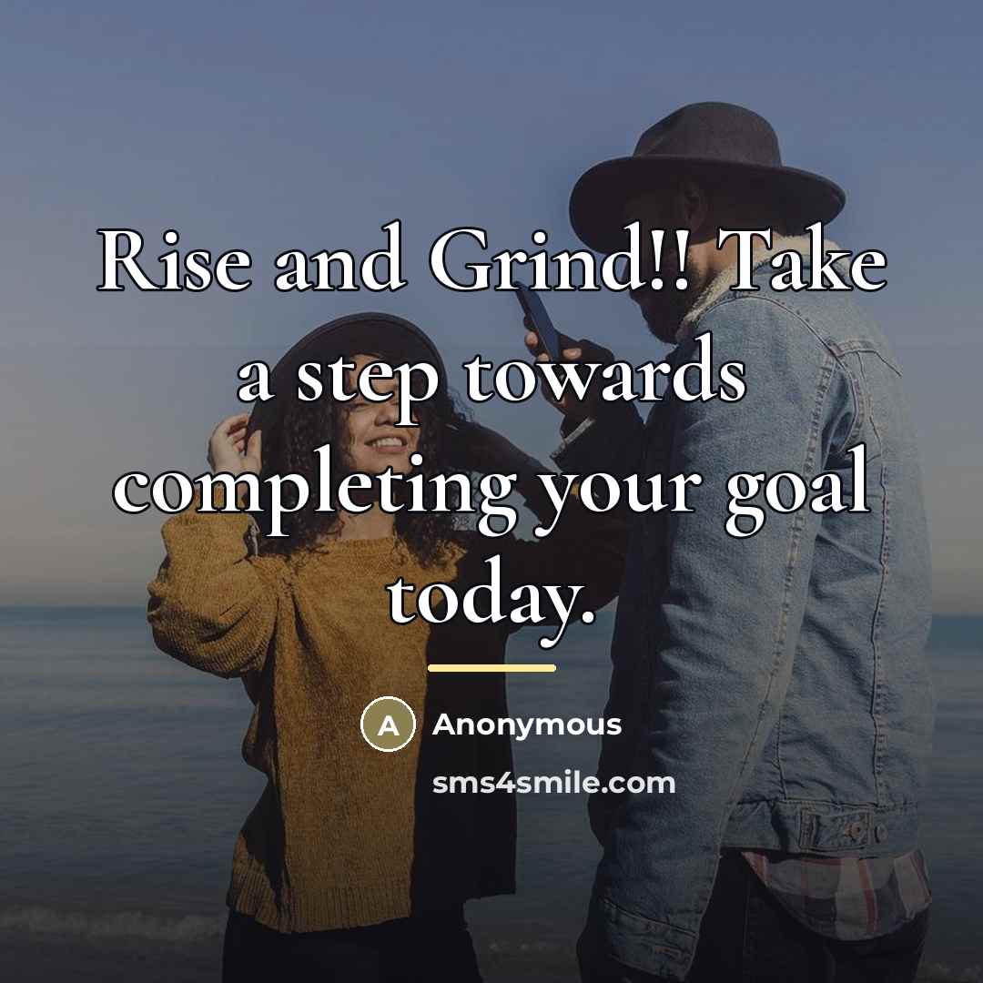 “Rise and Grind!! Take a step towards completing your goal…” quote by Anonymous