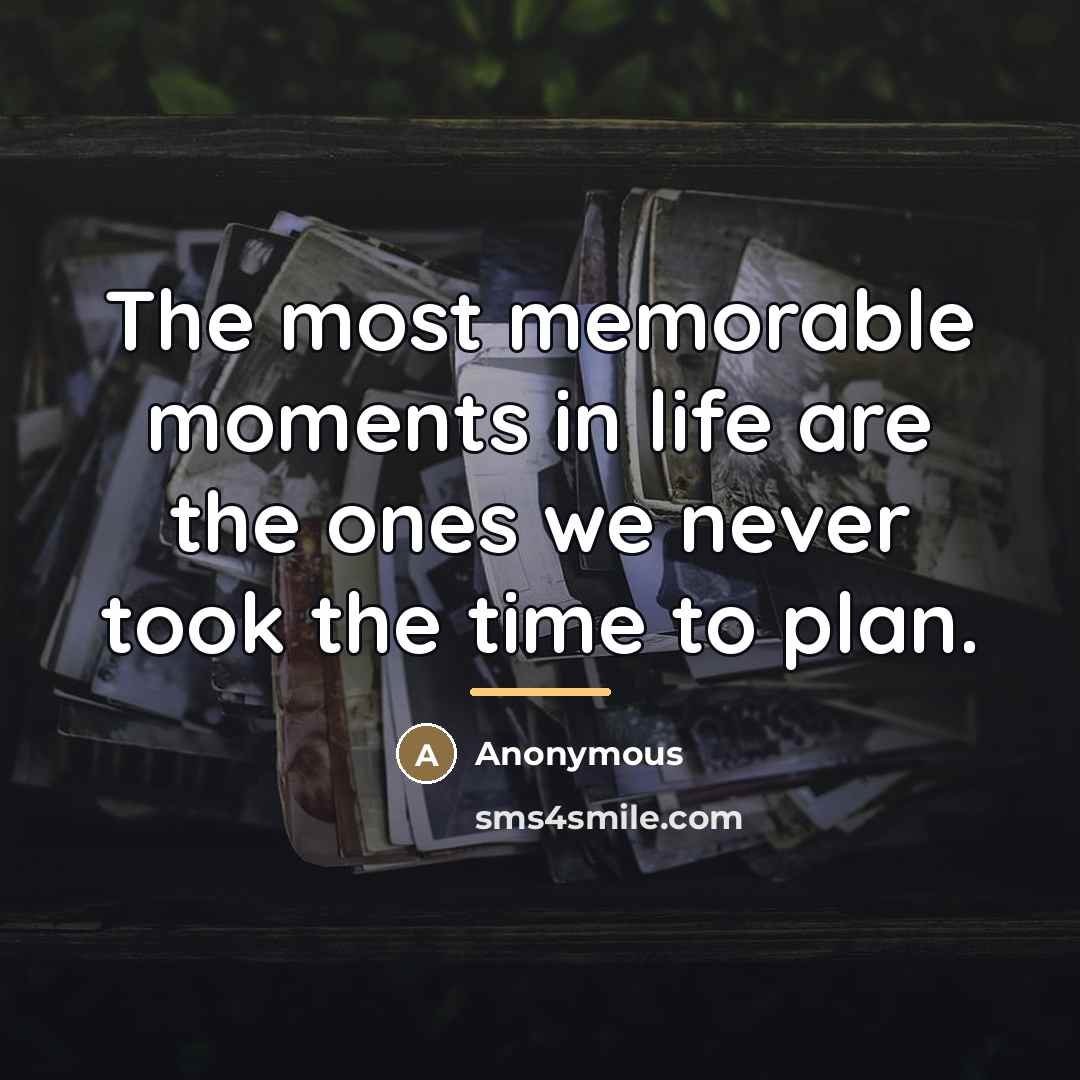 “The most memorable moments in life are the ones we…” quote by Anonymous