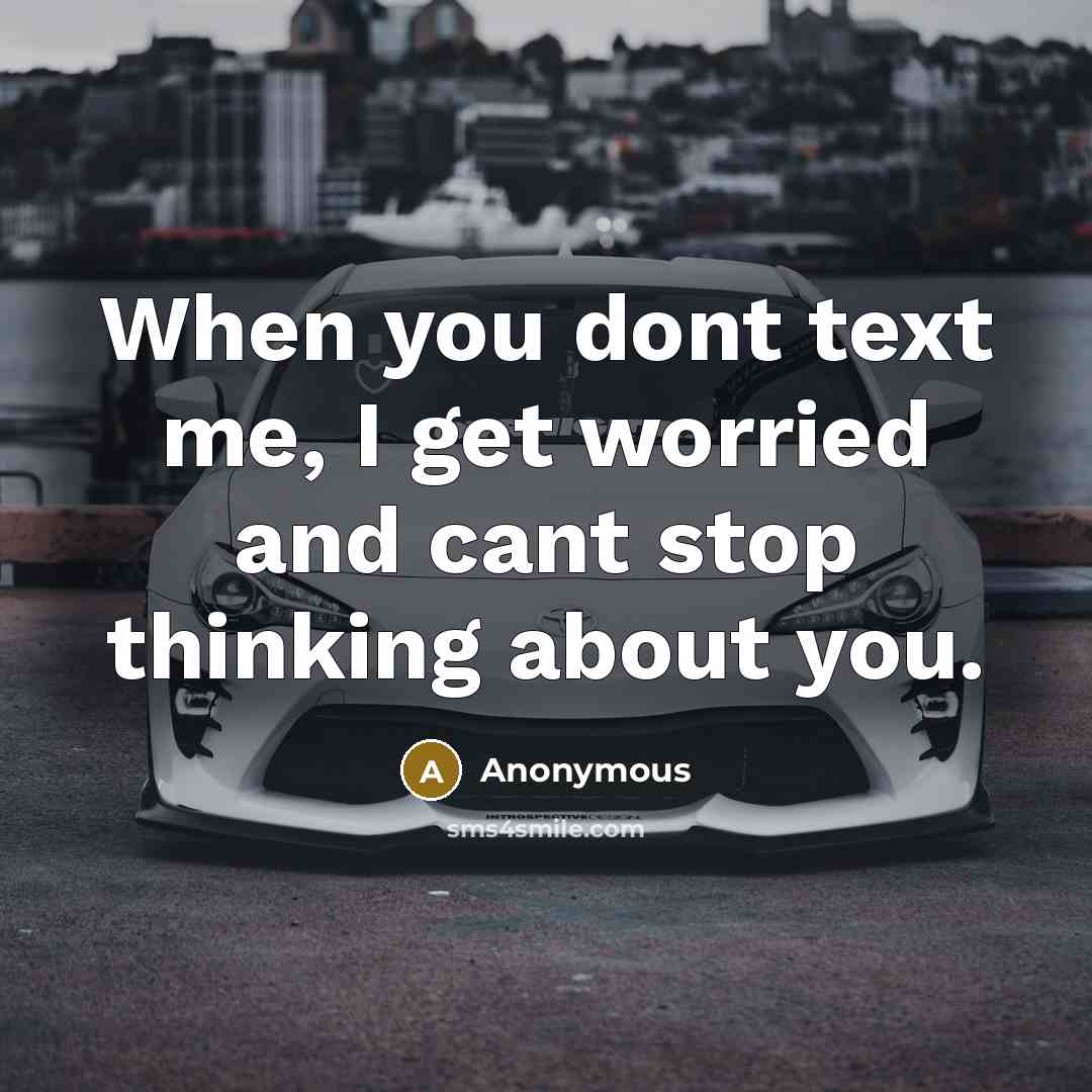 “When you dont text me, I get worried and cant…” quote by Anonymous