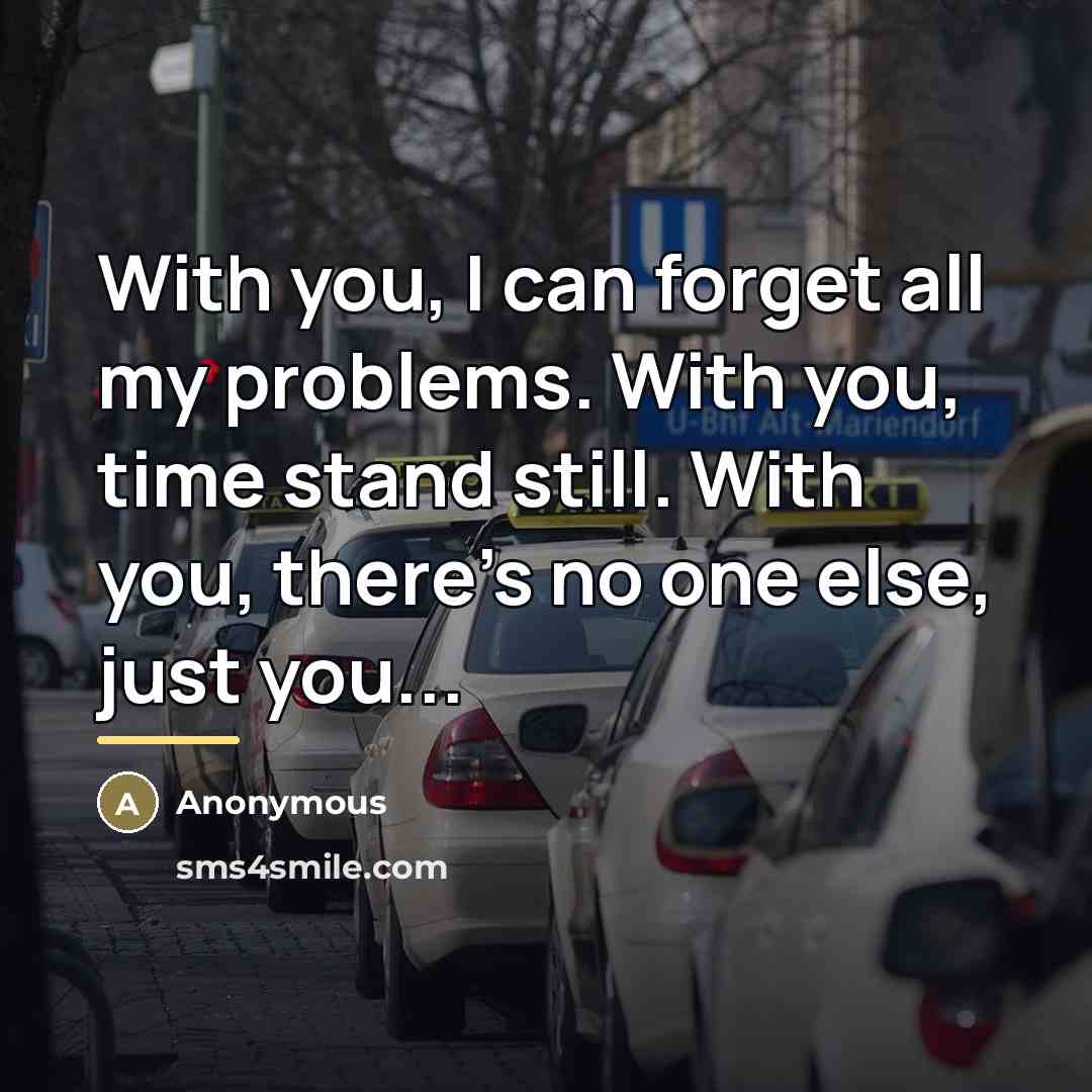 “With you, I can forget all my problems. With you,…” quote by Anonymous