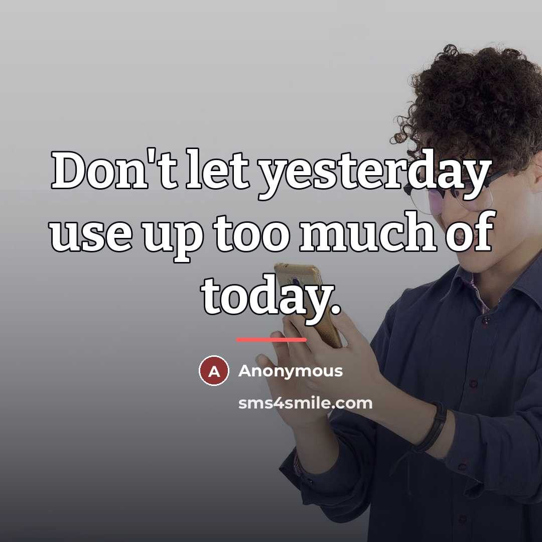 “Don't let yesterday use up too much of today.…” quote by Anonymous