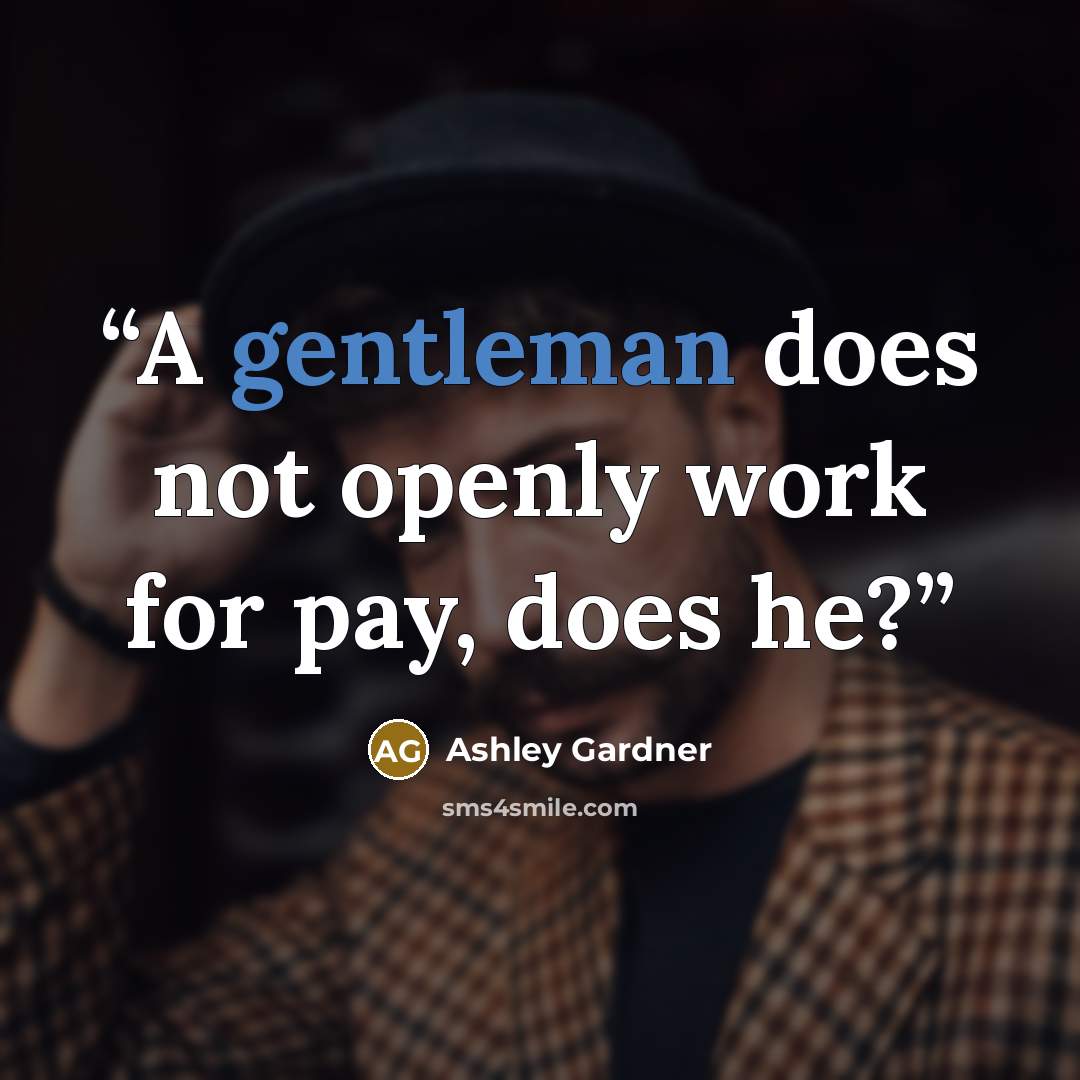 “A gentleman does not openly work for pay, does he?” quote by Ashley Gardner