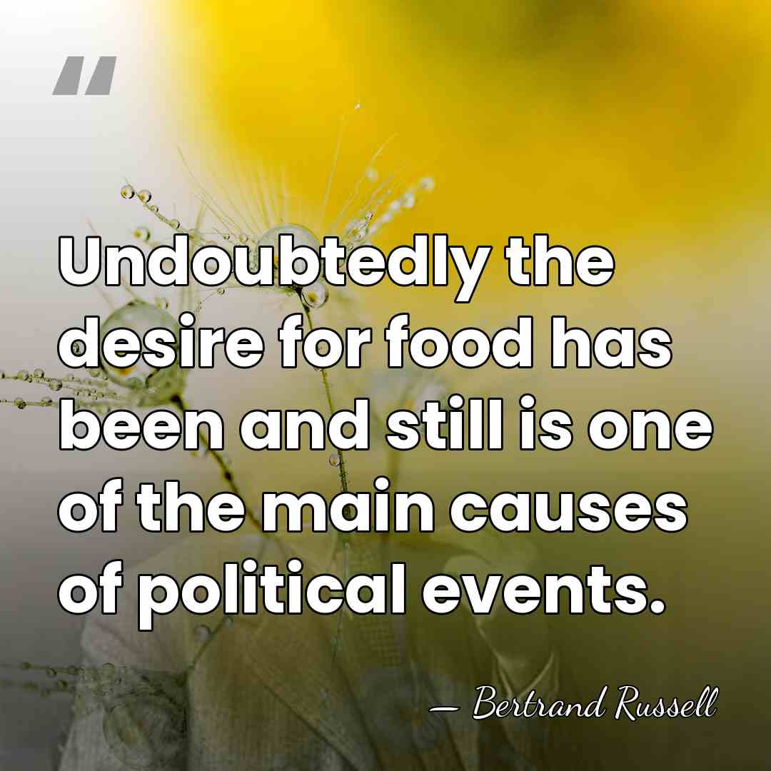 Undoubtedly the desire for food has been and still is one of&hellip; - Bertrand Russell