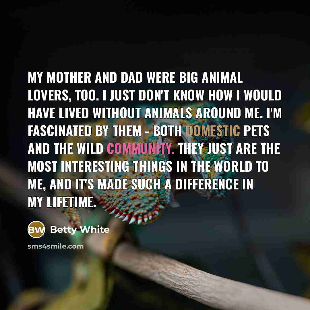 “My mother and dad were big animal lovers, too. I…” quote by Betty White
