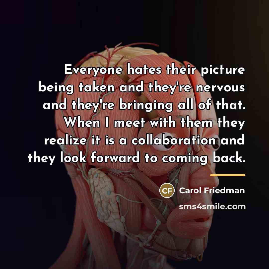 “Everyone hates their picture being taken and they're nervous and…” quote by Carol Friedman