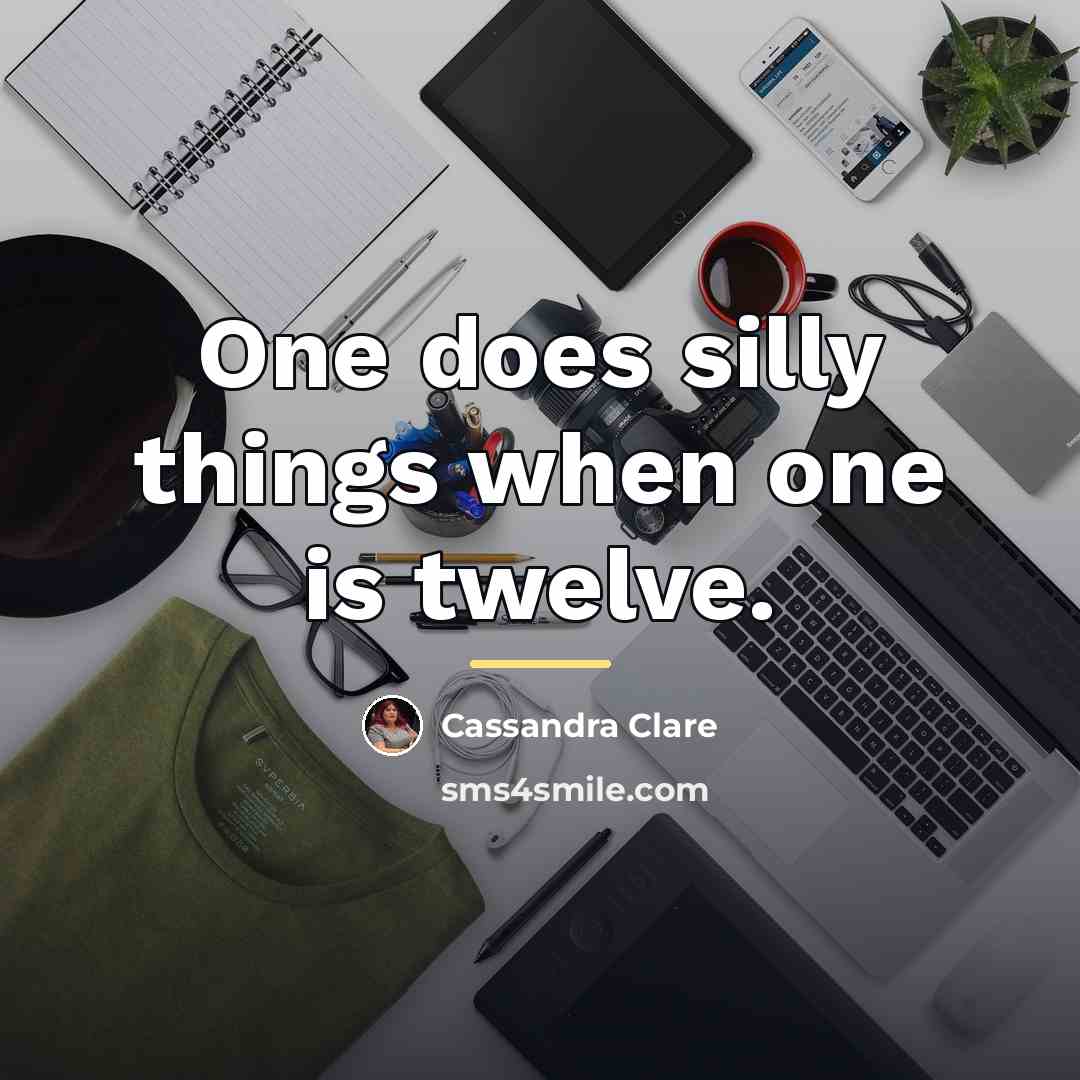 “One does silly things when one is twelve.…” quote by Cassandra Clare