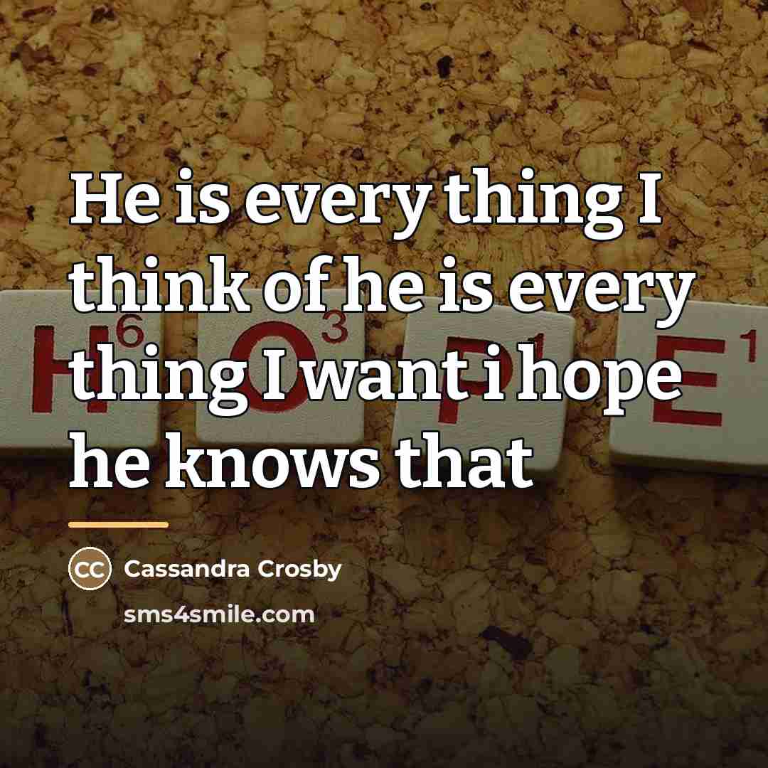 “He is every thing I think of he is every…” quote by Cassandra Crosby