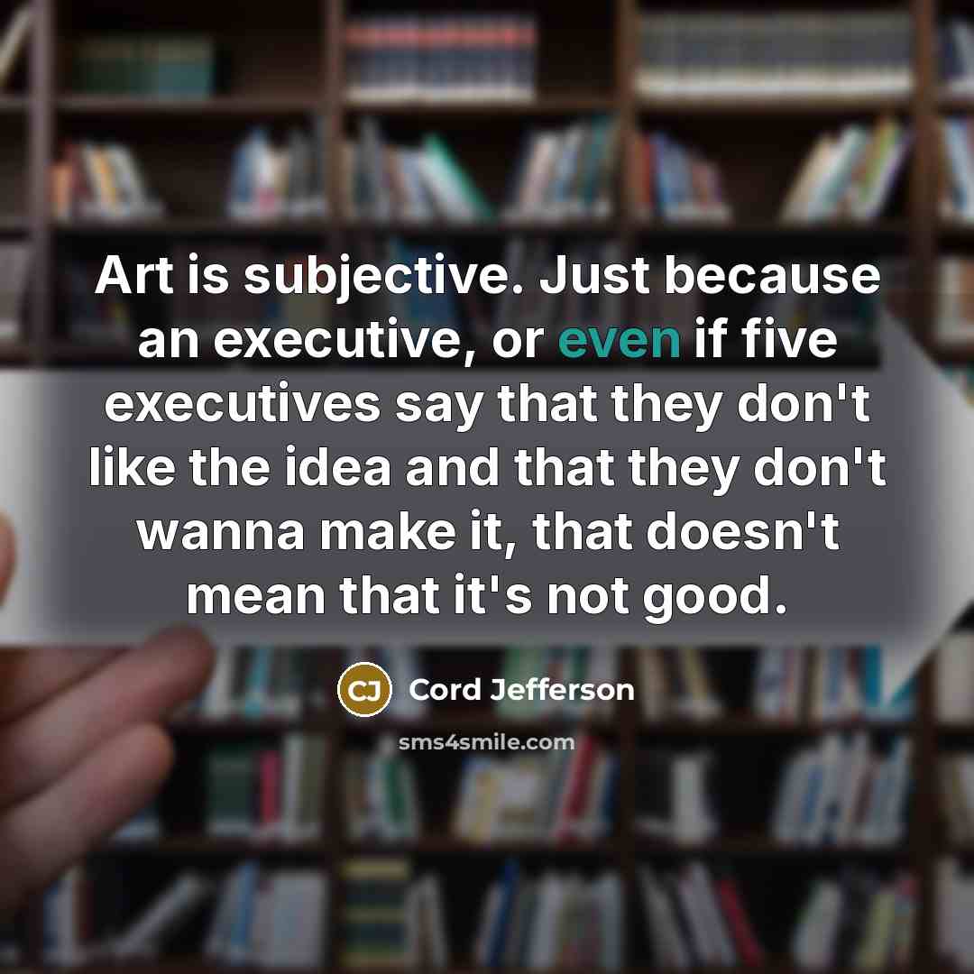 “Art is subjective. Just because an executive, or even if…” quote by Cord Jefferson
