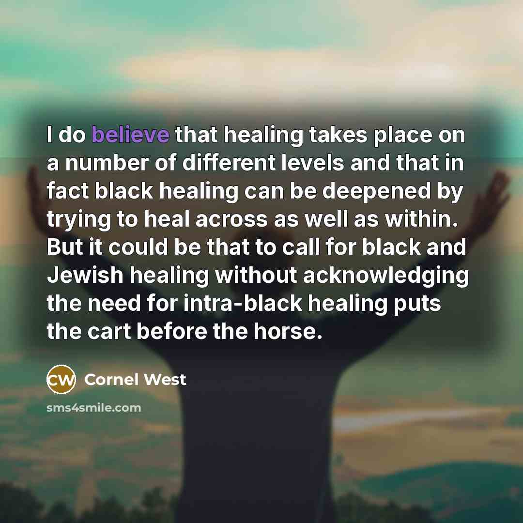 “I do believe that healing takes place on a number…” quote by Cornel West