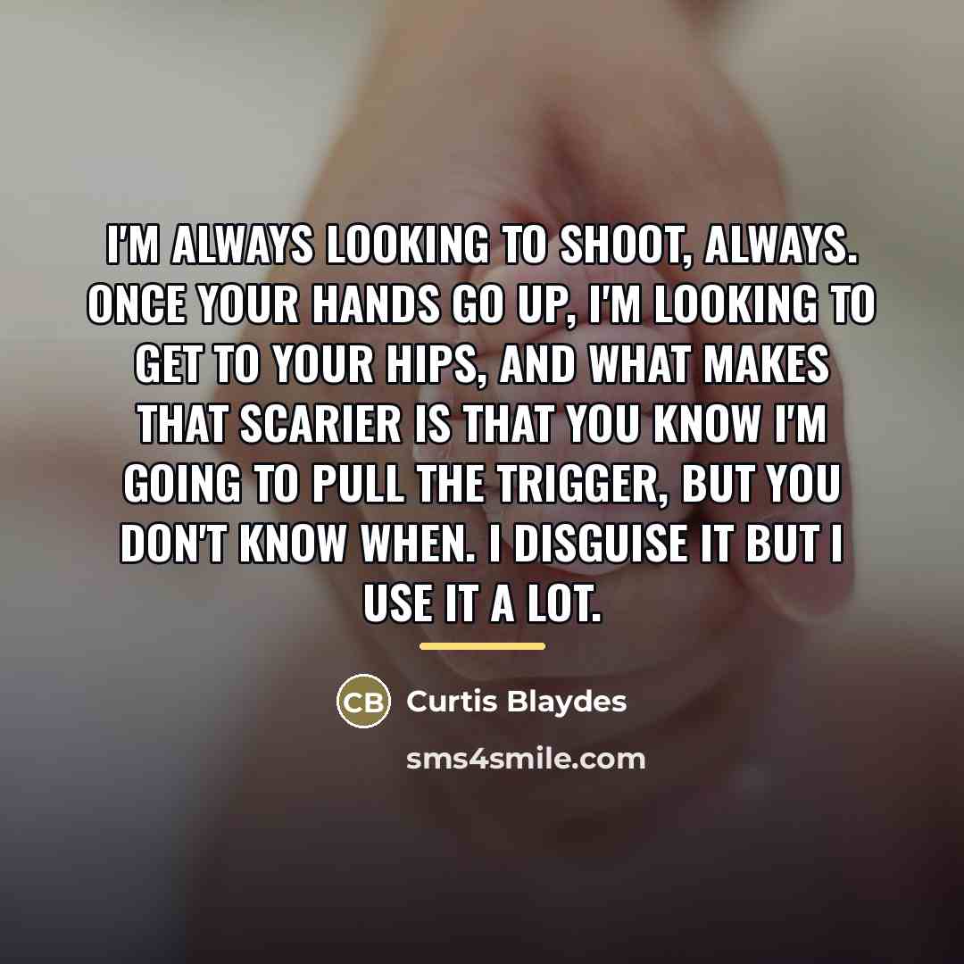 “I'm always looking to shoot, always. Once your hands go…” quote by Curtis Blaydes