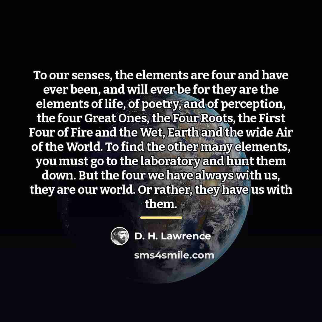 “To our senses, the elements are four and have ever…” quote by D. H. Lawrence
