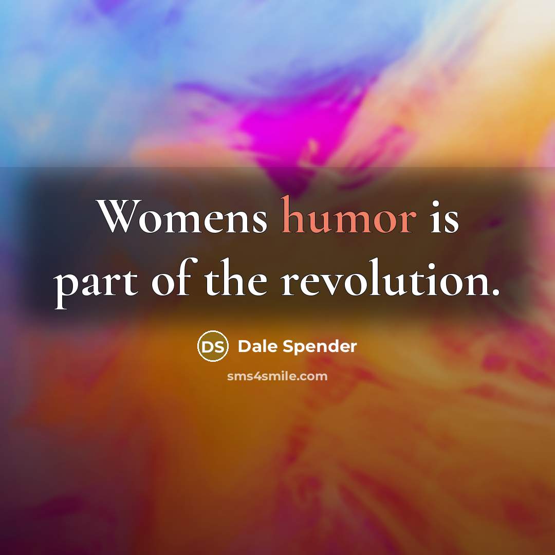 “Womens humor is part of the revolution.…” quote by Dale Spender