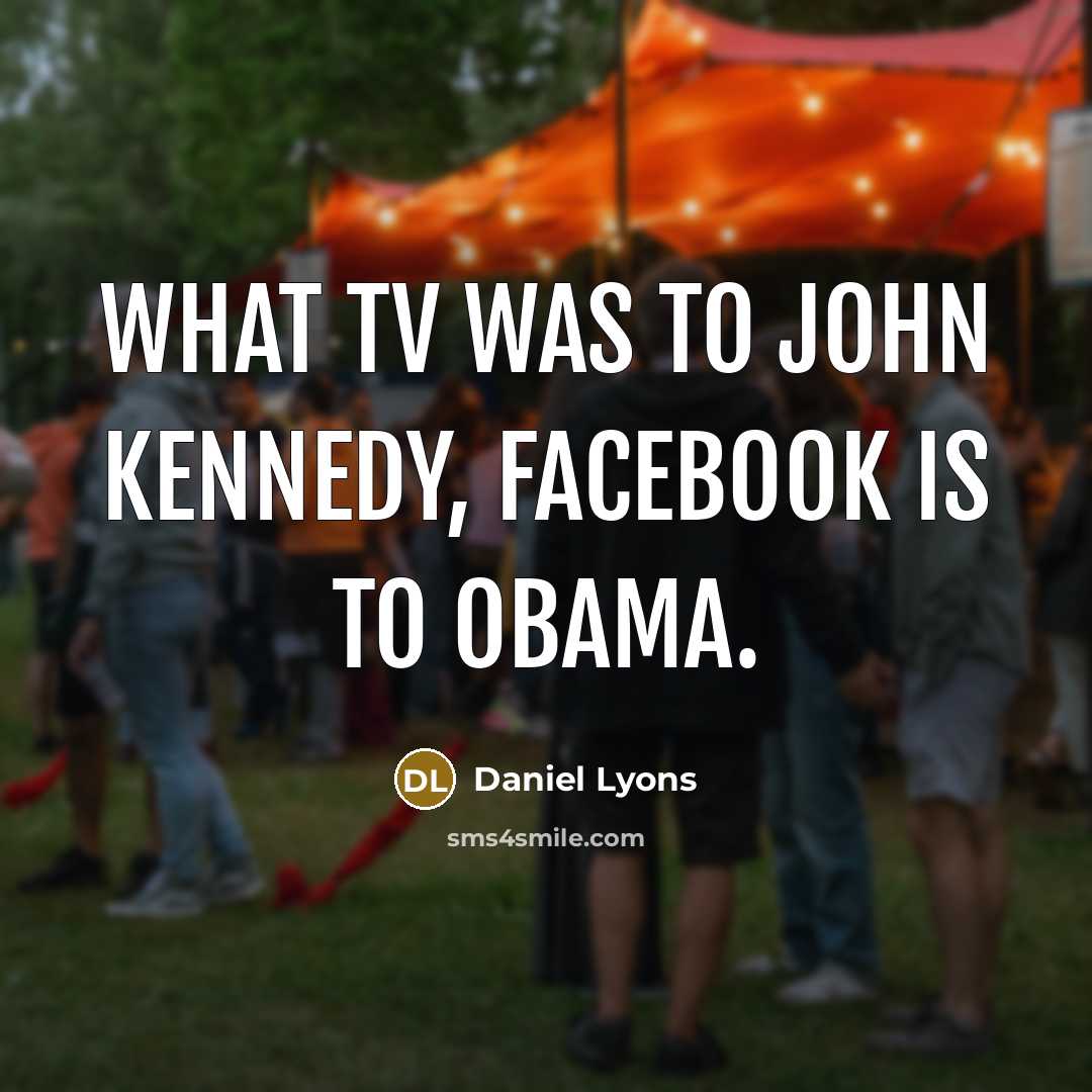 “What TV was to John Kennedy, Facebook is to Obama.…” quote by Daniel Lyons