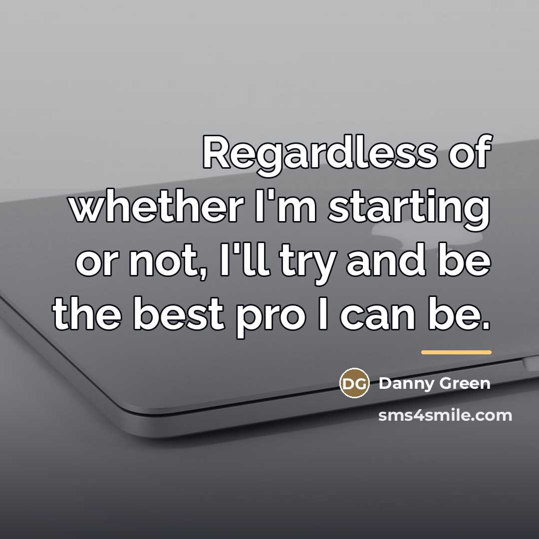 “Regardless of whether I'm starting or not, I'll try and…” quote by Danny Green