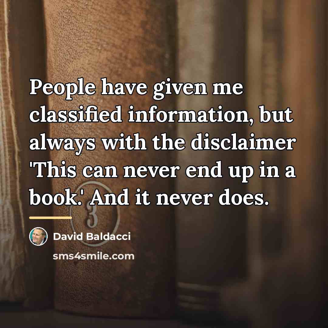 “People have given me classified information, but always with the…” quote by David Baldacci