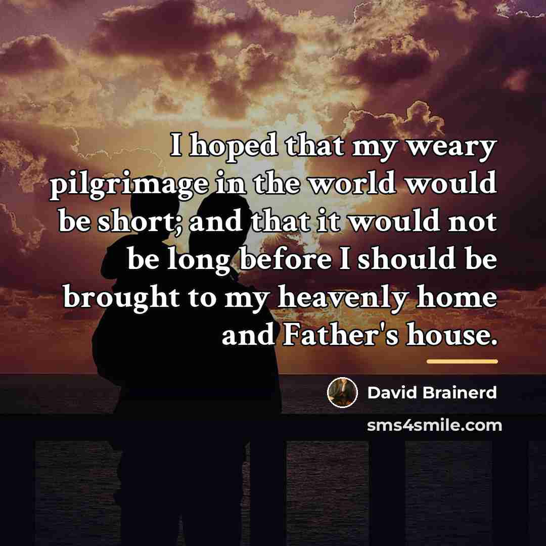 “I hoped that my weary pilgrimage in the world would…” quote by David Brainerd