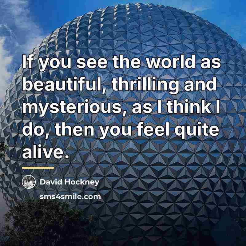 “If you see the world as beautiful, thrilling and mysterious,…” quote by David Hockney