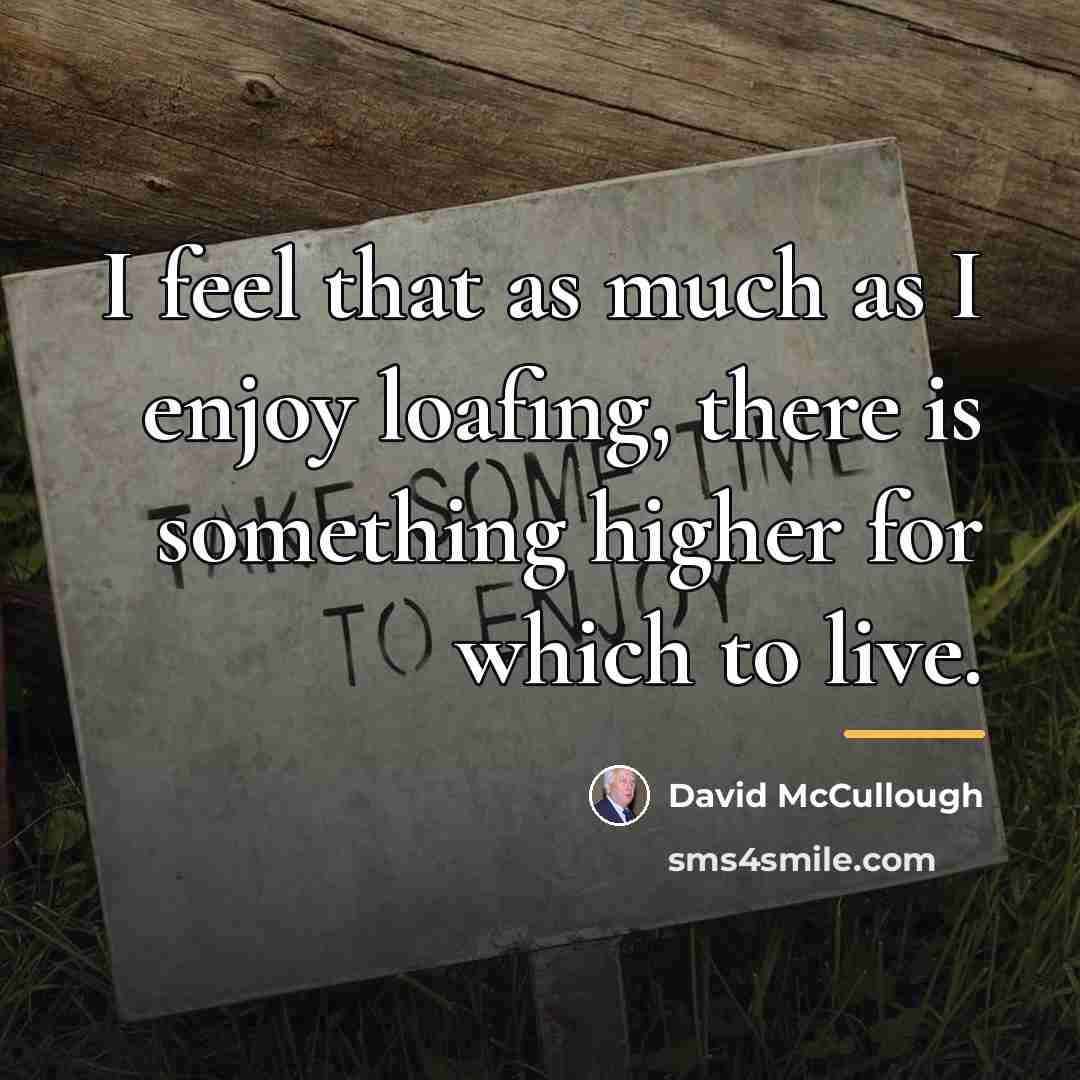 “I feel that as much as I enjoy loafing, there…” quote by David McCullough