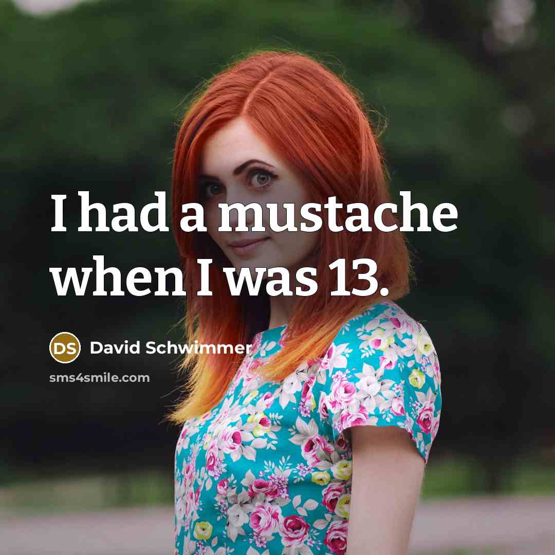 “I had a mustache when I was 13.” quote by David Schwimmer