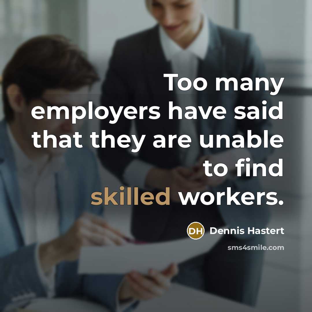 “Too many employers have said that they are unable to…” quote by Dennis Hastert