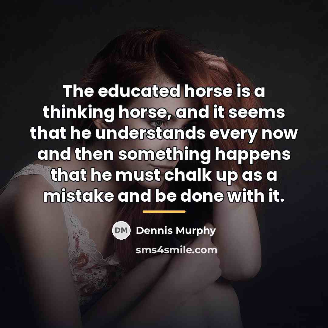 “The educated horse is a thinking horse, and it seems…” quote by Dennis Murphy