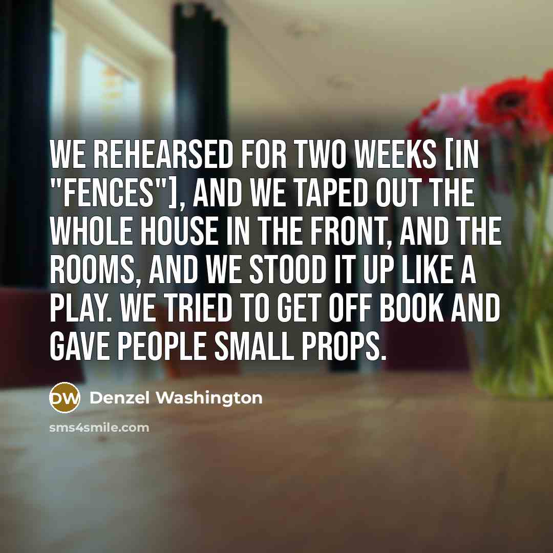 “We rehearsed for two weeks [in "Fences"], and we taped…” quote by Denzel Washington