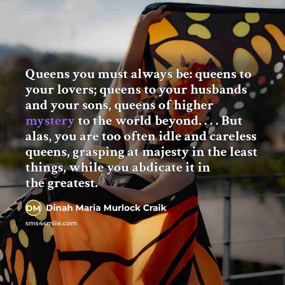 “Queens you must always be: queens to your lovers; queens…” quote by Dinah Maria Murlock Craik