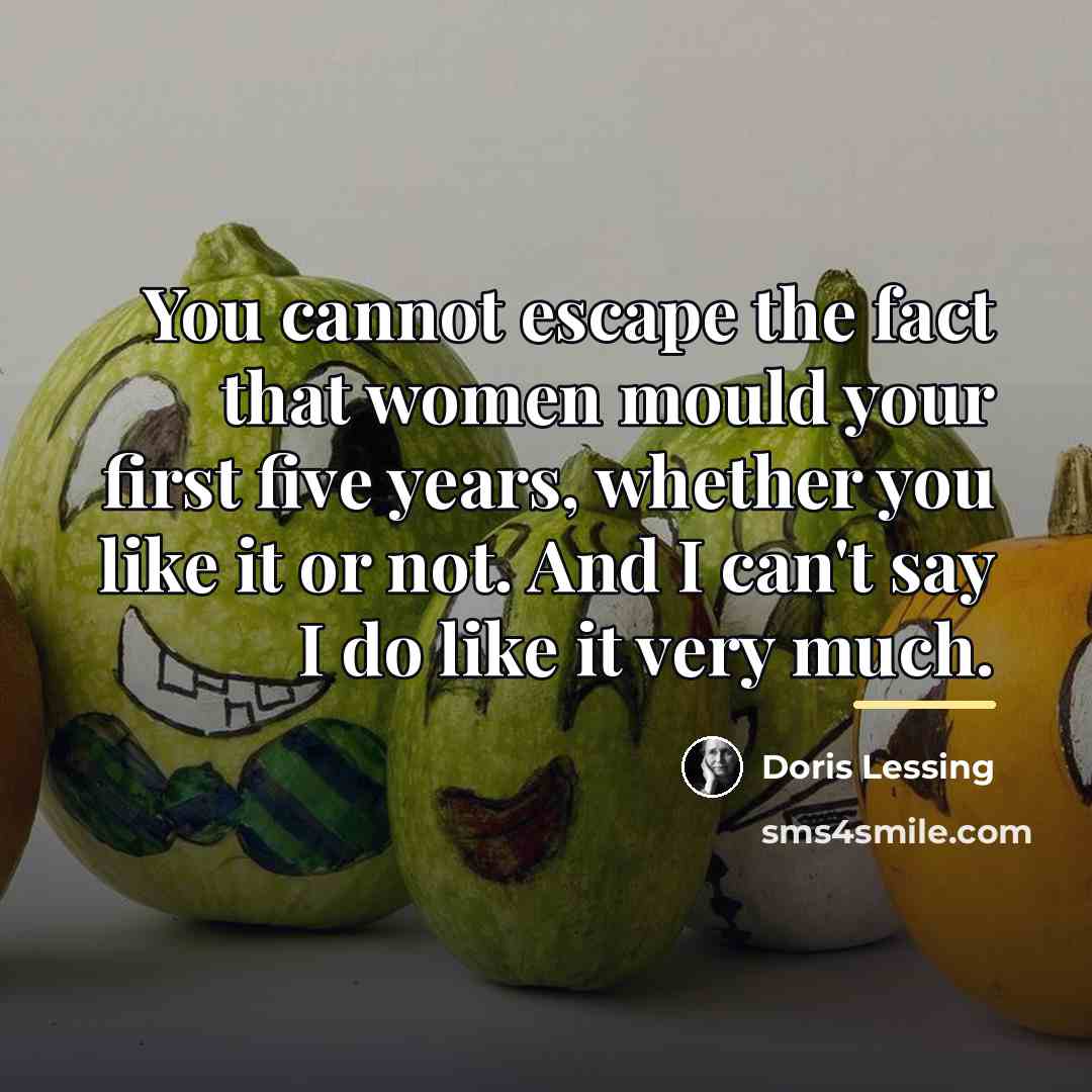 “You cannot escape the fact that women mould your first…” quote by Doris Lessing